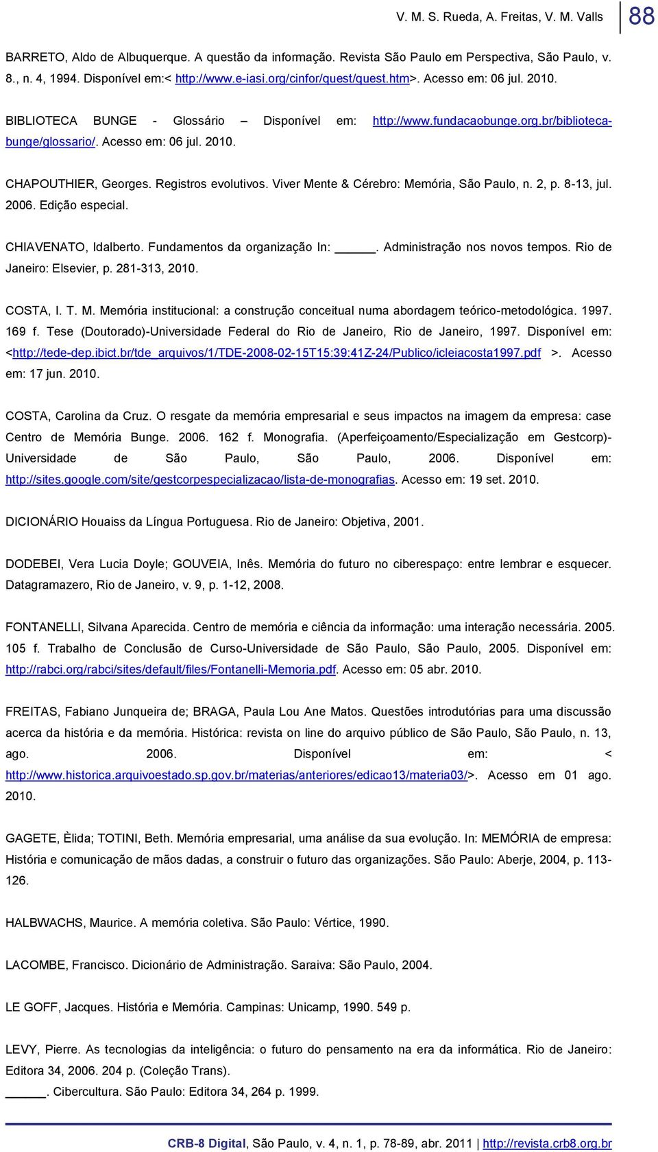 Registros evolutivos. Viver Mente & Cérebro: Memória, São Paulo, n. 2, p. 8-13, jul. 2006. Edição especial. CHIAVENATO, Idalberto. Fundamentos da organização In:. Administração nos novos tempos.