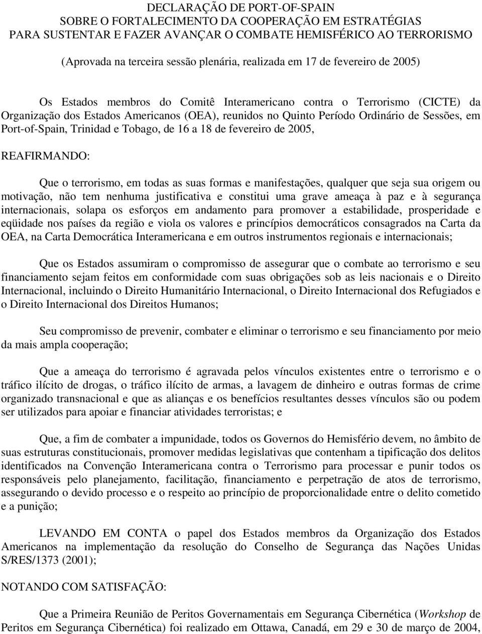 Port-of-Spain, Trinidad e Tobago, de 16 a 18 de fevereiro de 2005, REAFIRMANDO: Que o terrorismo, em todas as suas formas e manifestações, qualquer que seja sua origem ou motivação, não tem nenhuma