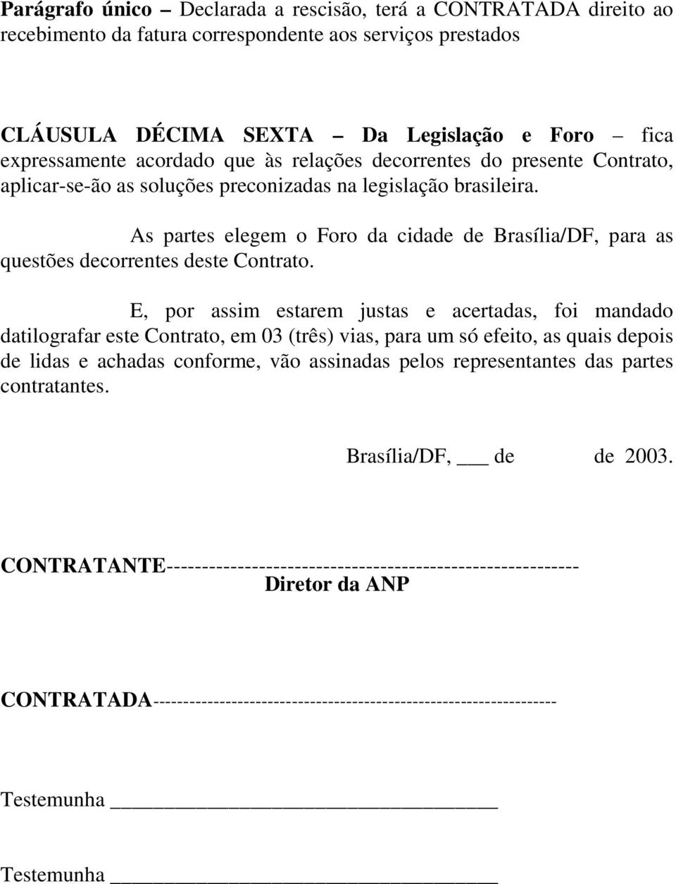 As partes elegem o Foro da cidade de Brasília/DF, para as questões decorrentes deste Contrato.