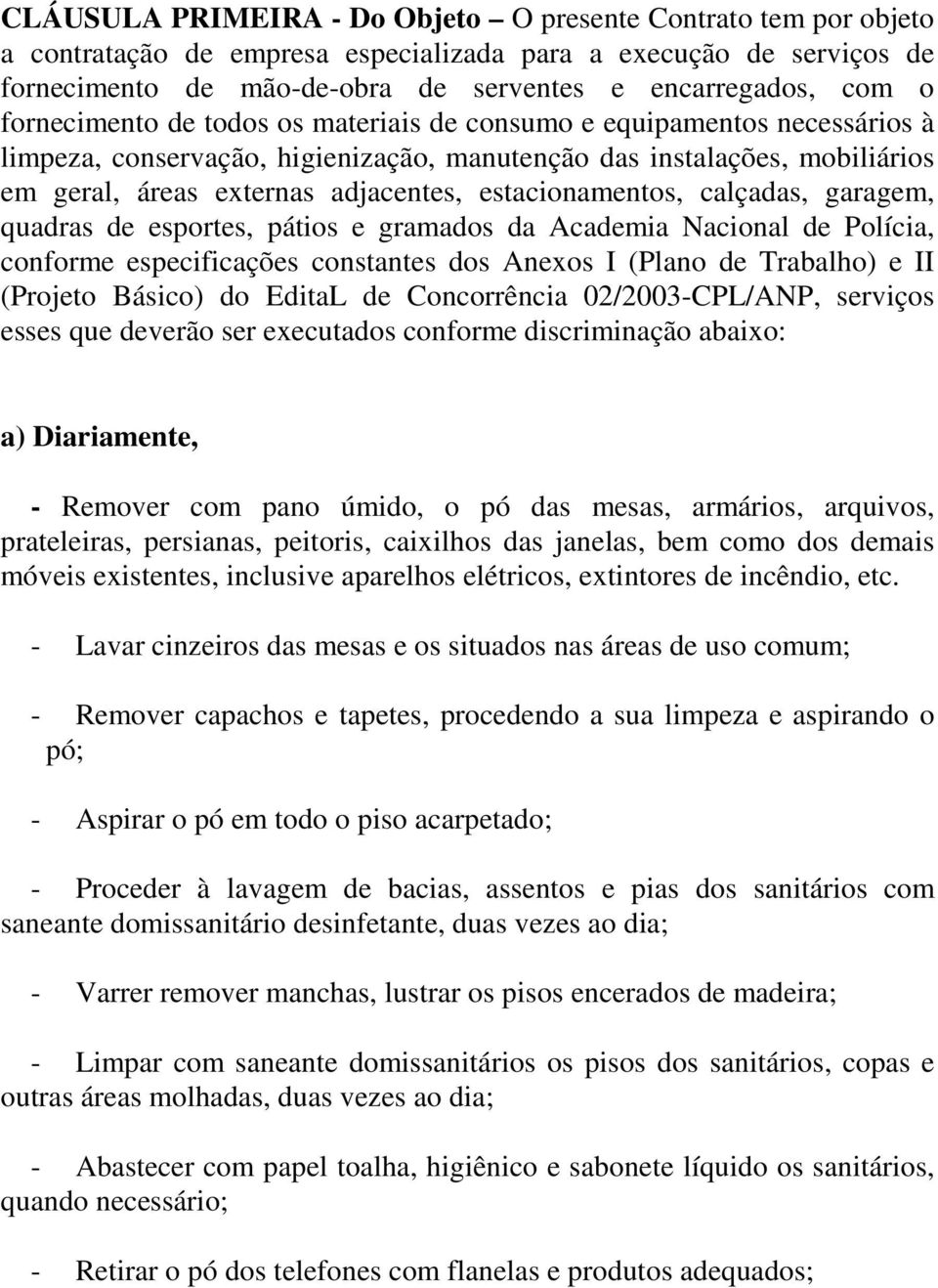 estacionamentos, calçadas, garagem, quadras de esportes, pátios e gramados da Academia Nacional de Polícia, conforme especificações constantes dos Anexos I (Plano de Trabalho) e II (Projeto Básico)