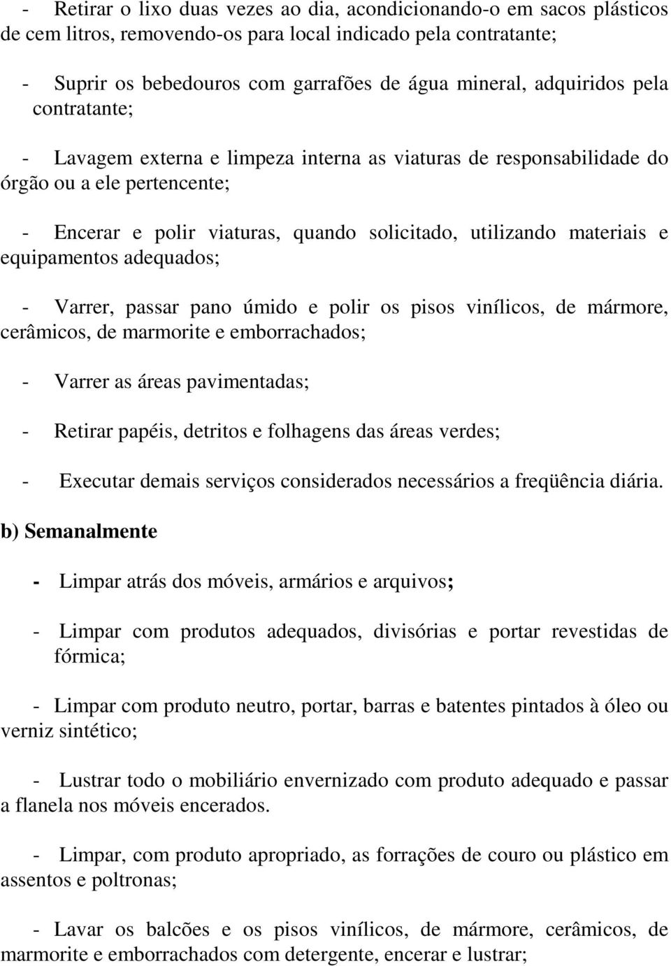 equipamentos adequados; - Varrer, passar pano úmido e polir os pisos vinílicos, de mármore, cerâmicos, de marmorite e emborrachados; - Varrer as áreas pavimentadas; - Retirar papéis, detritos e