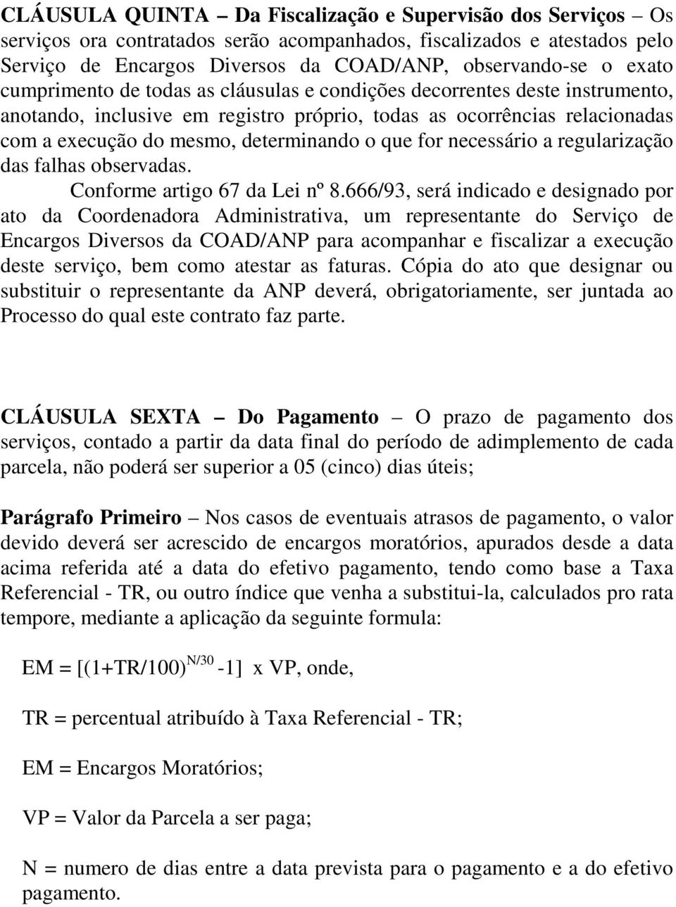 necessário a regularização das falhas observadas. Conforme artigo 67 da Lei nº 8.