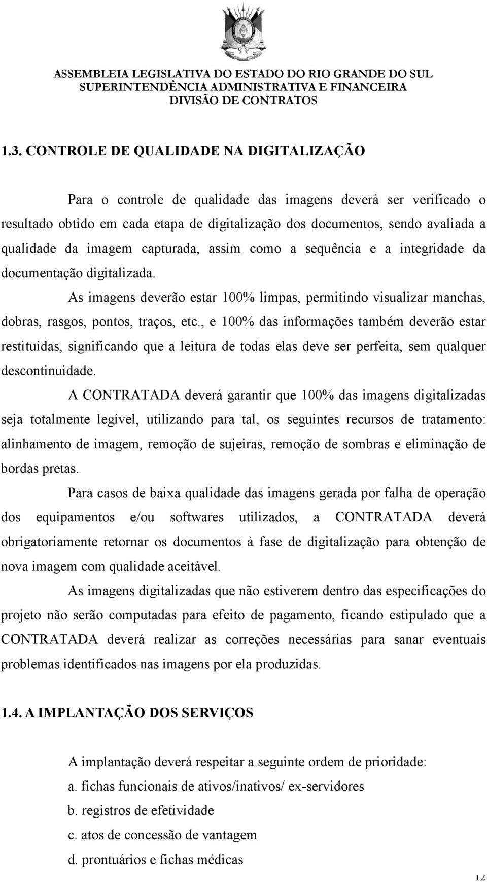 , e 100% das informações também deverão estar restituídas, significando que a leitura de todas elas deve ser perfeita, sem qualquer descontinuidade.