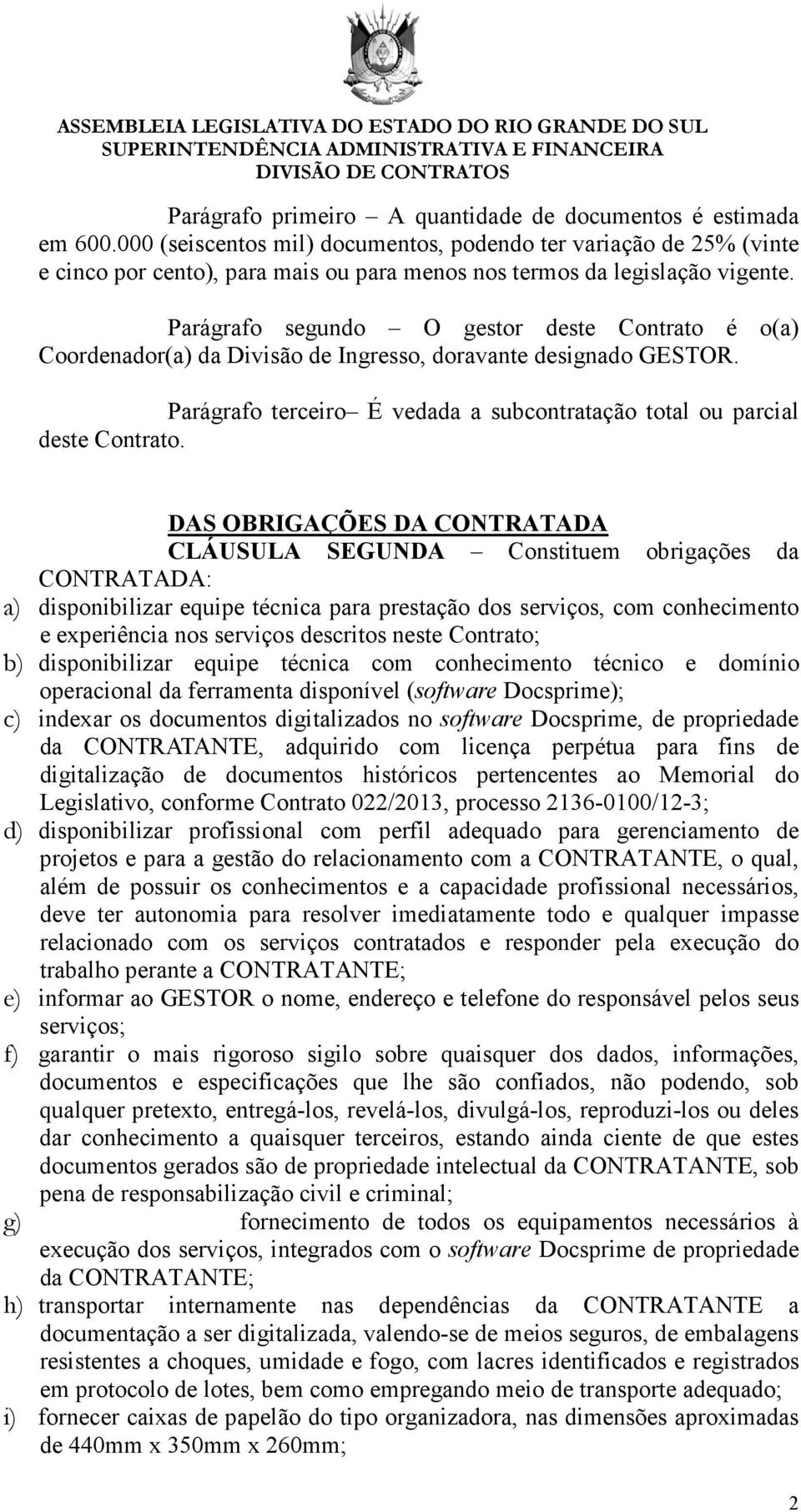 Parágrafo segundo O gestor deste Contrato é o(a) Coordenador(a) da Divisão de Ingresso, doravante designado GESTOR. Parágrafo terceiro É vedada a subcontratação total ou parcial deste Contrato.