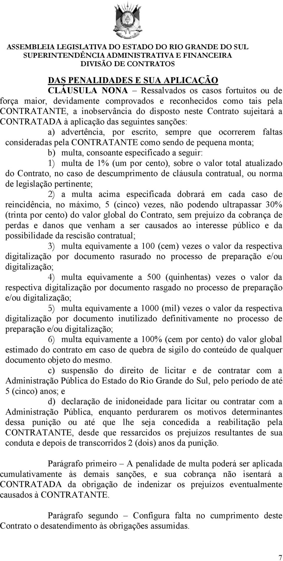 consoante especificado a seguir: 1) multa de 1% (um por cento), sobre o valor total atualizado do Contrato, no caso de descumprimento de cláusula contratual, ou norma de legislação pertinente; 2) a