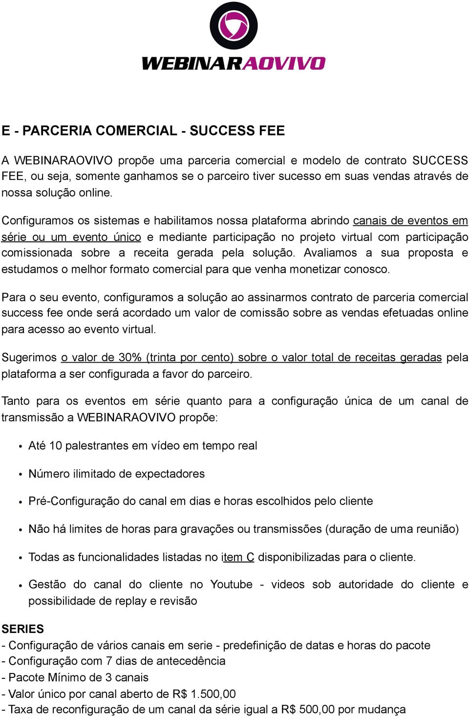 Configuramos os sistemas e habilitamos nossa plataforma abrindo canais de eventos em série ou um evento único e mediante participação no projeto virtual com participação comissionada sobre a receita