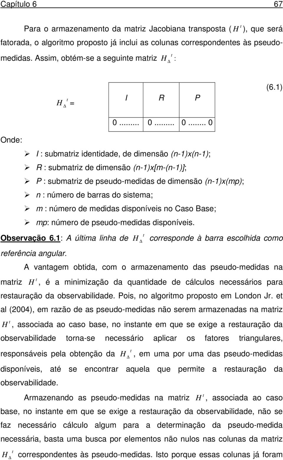 1) Onde: I : submariz idenidade, de dimensão (n-1)x(n-1); R : submariz de dimensão (n-1)x[m-(n-1)]; P : submariz de pseudo-medidas de dimensão (n-1)x(mp); n : número de barras do sisema; m : número