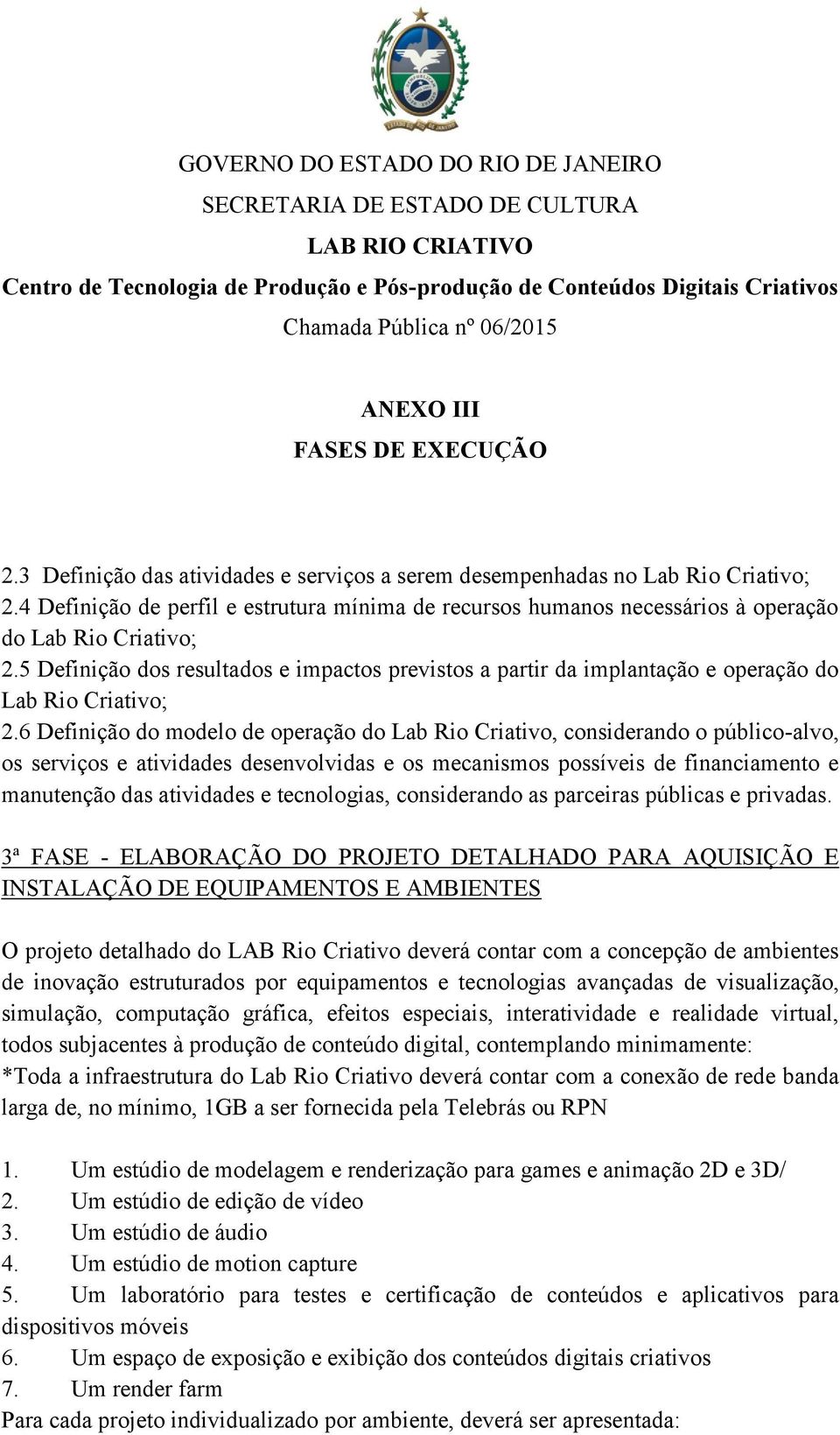 6 Definição do modelo de operação do Lab Rio Criativo, considerando o público-alvo, os serviços e atividades desenvolvidas e os mecanismos possíveis de financiamento e manutenção das atividades e