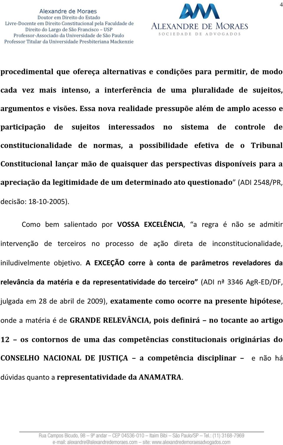 Constitucional lançar mão de quaisquer das perspectivas disponíveis para a apreciação da legitimidade de um determinado ato questionado (ADI 2548/PR, decisão: 18-10-2005).