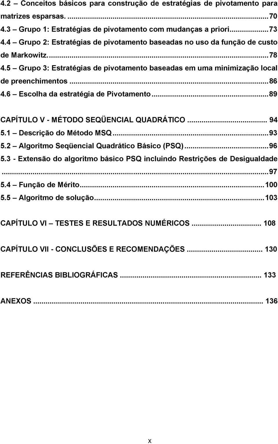 6 Escolha da estratégia de Pivotamento...89 CAPÍTULO V - MÉTODO SEQÜENCIAL QUADRÁTICO... 94 5.1 Descrição do Método MSQ...93 5.2 Algoritmo Seqüencial Quadrático Básico (PSQ)...96 5.