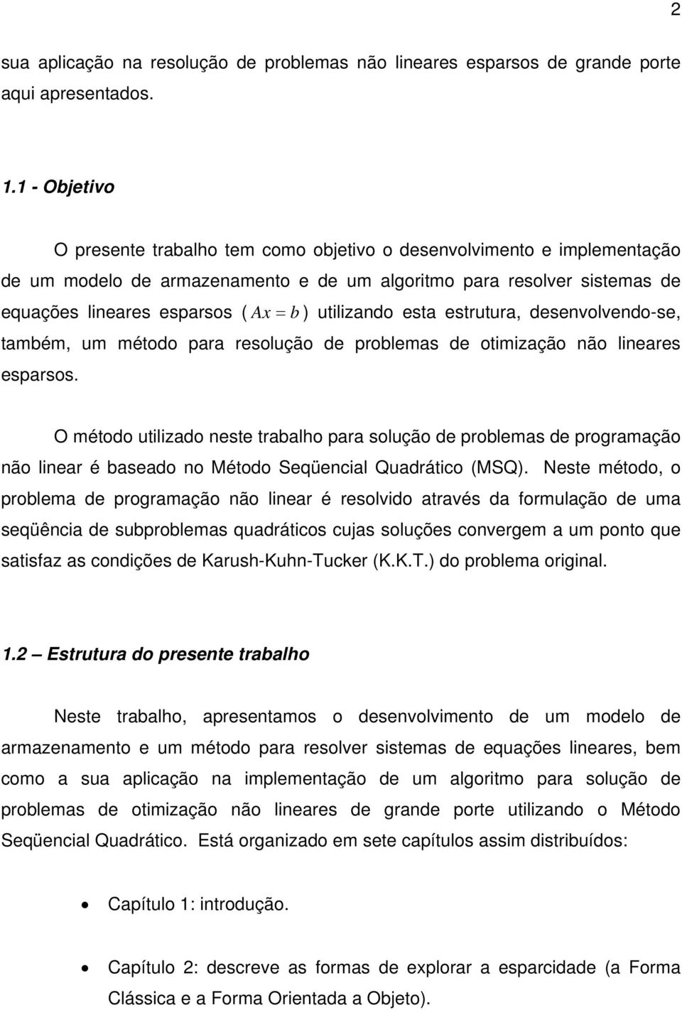 utilizando esta estrutura, desenvolvendo-se, também, um método para resolução de problemas de otimização não lineares esparsos.