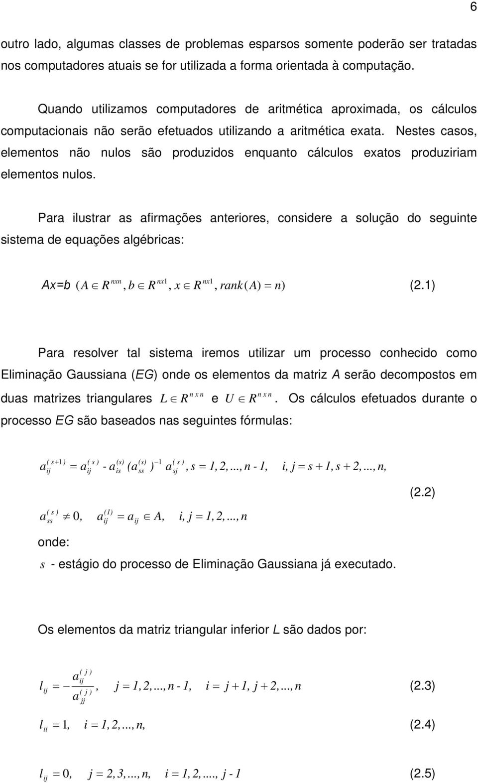 Nestes casos, elementos não nulos são produzidos enquanto cálculos eatos produziriam elementos nulos.