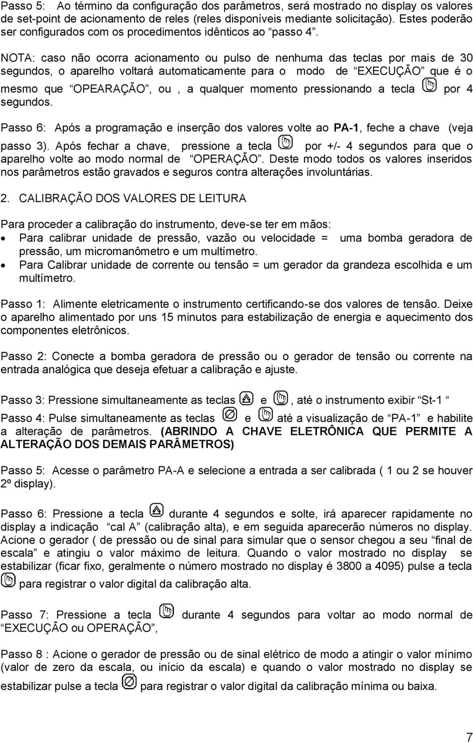 NOTA: caso não ocorra acionamento ou pulso de nenhuma das teclas por mais de 30 segundos, o aparelho voltará automaticamente para o modo de EECUÇÃO que é o mesmo que OPEARAÇÃO, ou, a qualquer momento