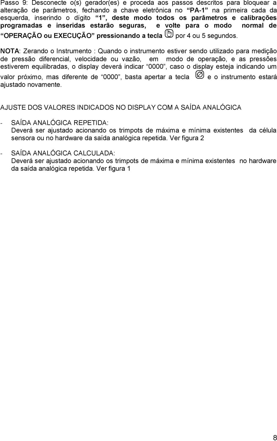 NOTA: Zerando o Instrumento : Quando o instrumento estiver sendo utilizado para medição de pressão diferencial, velocidade ou vazão, em modo de operação, e as pressões estiverem equilibradas, o