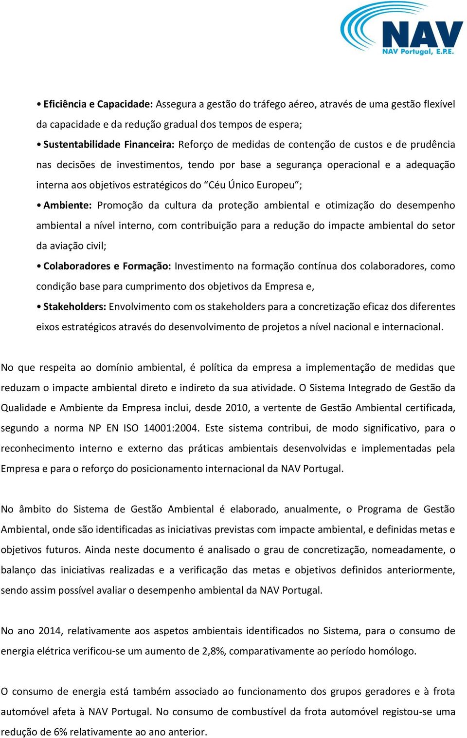 cultura da proteção ambiental e otimização do desempenho ambiental a nível interno, com contribuição para a redução do impacte ambiental do setor da aviação civil; Colaboradores e Formação: