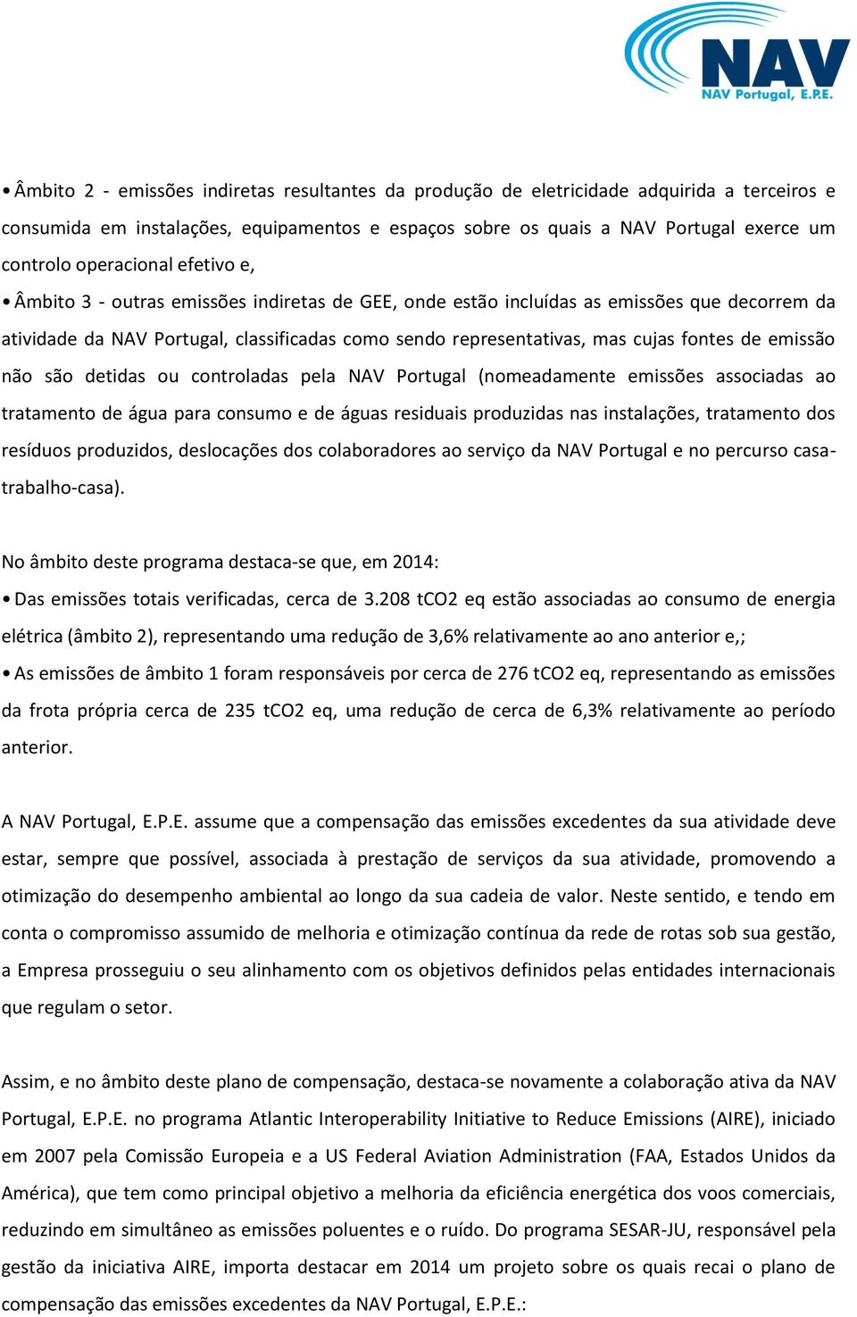 fontes de emissão não são detidas ou controladas pela NAV Portugal (nomeadamente emissões associadas ao tratamento de água para consumo e de águas residuais produzidas nas instalações, tratamento dos