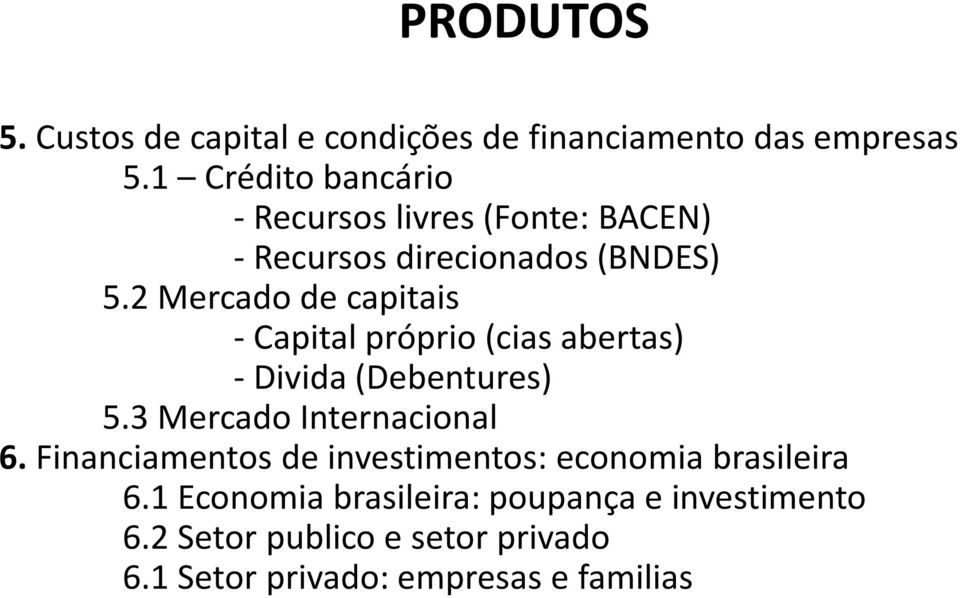 2 Mercado de capitais - Capital próprio (cias abertas) - Divida (Debentures) 5.3 Mercado Internacional 6.