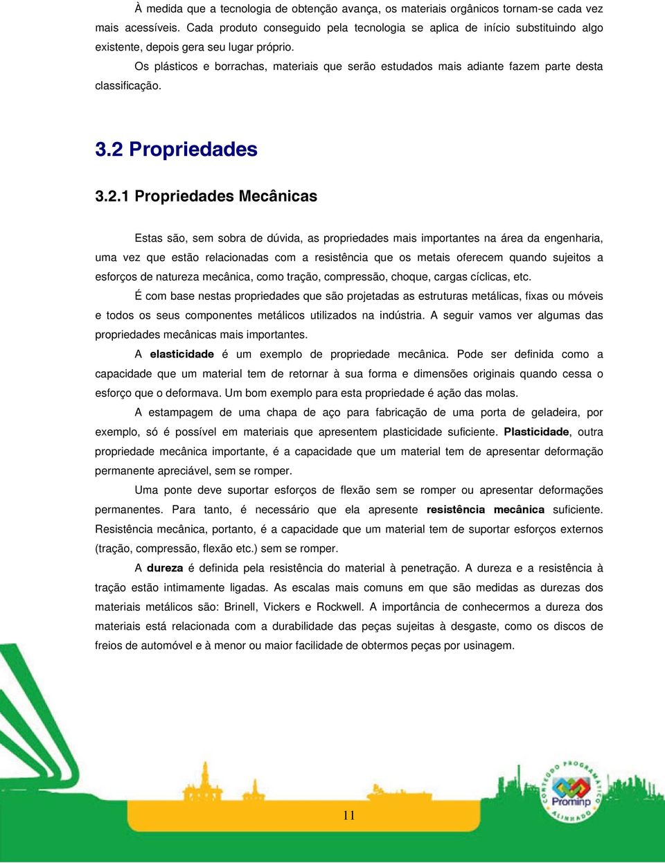 Os plásticos e borrachas, materiais que serão estudados mais adiante fazem parte desta classificação. 3.2 