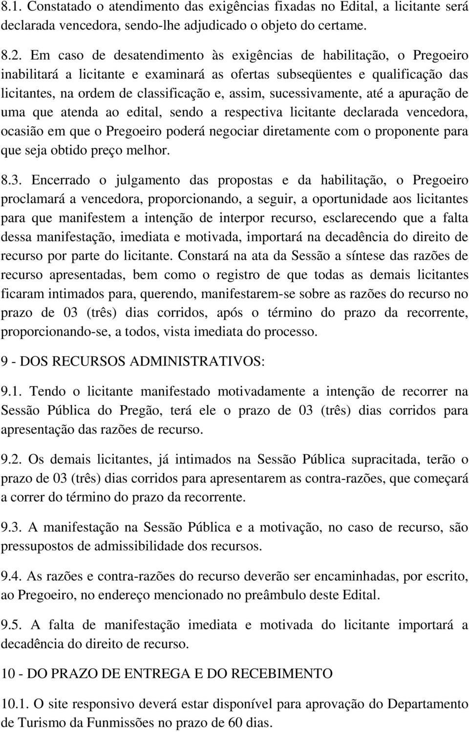 sucessivamente, até a apuração de uma que atenda ao edital, sendo a respectiva licitante declarada vencedora, ocasião em que o Pregoeiro poderá negociar diretamente com o proponente para que seja