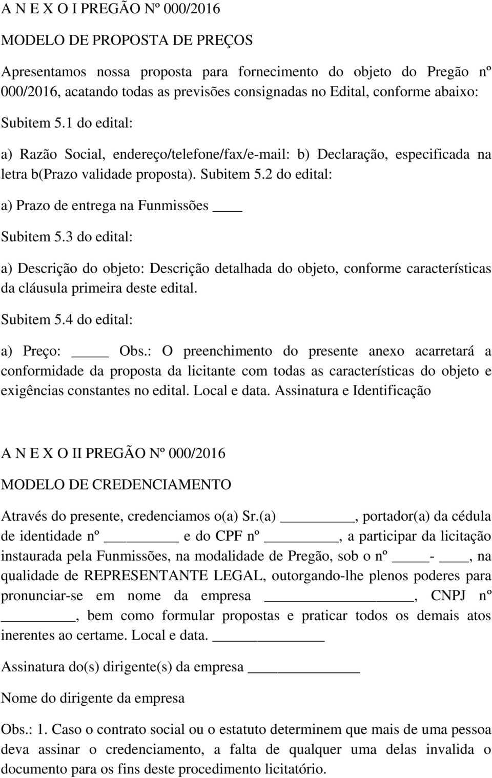 3 do edital: a) Descrição do objeto: Descrição detalhada do objeto, conforme características da cláusula primeira deste edital. Subitem 5.4 do edital: a) Preço: Obs.