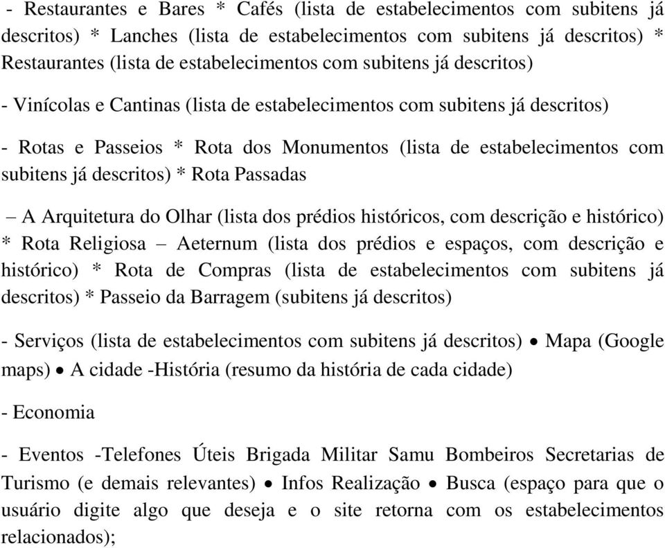 Rota Passadas A Arquitetura do Olhar (lista dos prédios históricos, com descrição e histórico) * Rota Religiosa Aeternum (lista dos prédios e espaços, com descrição e histórico) * Rota de Compras