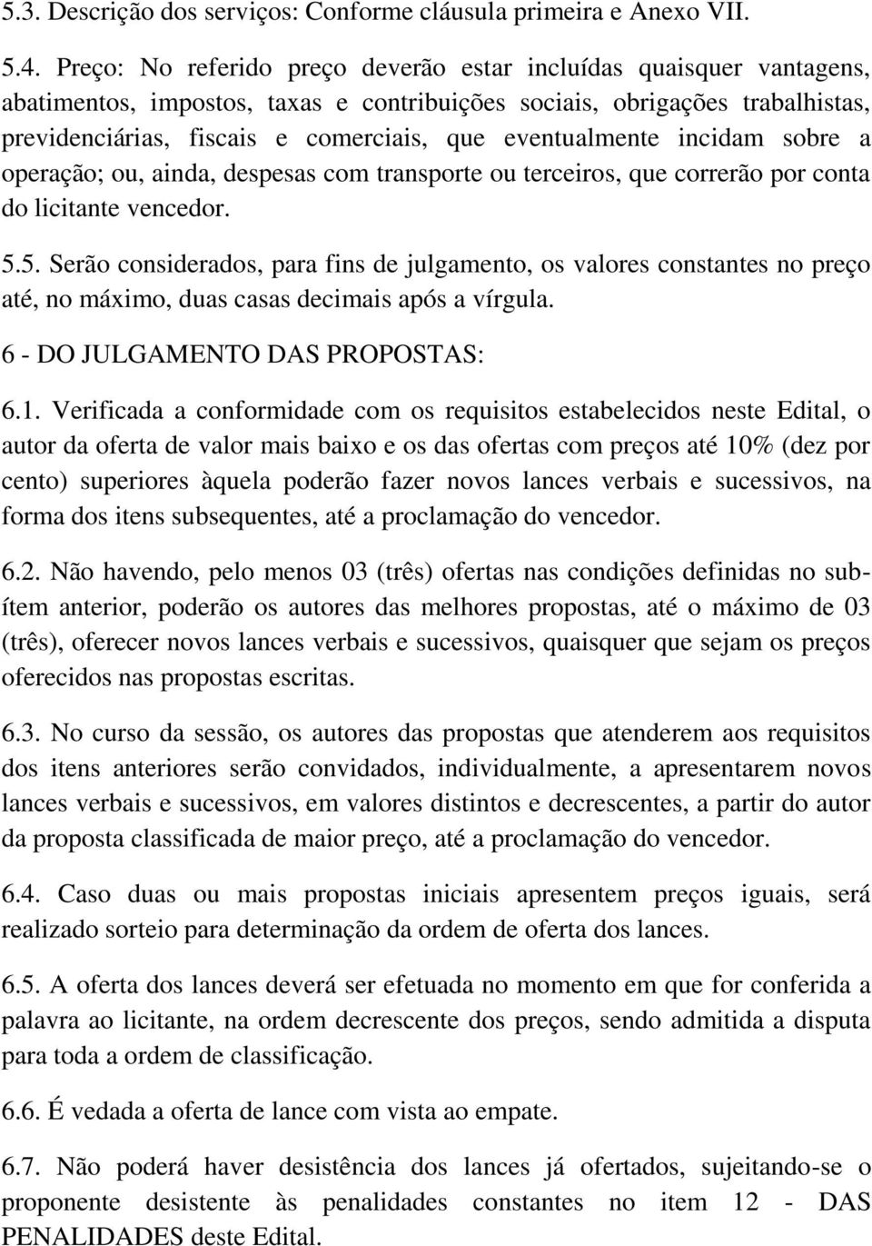 eventualmente incidam sobre a operação; ou, ainda, despesas com transporte ou terceiros, que correrão por conta do licitante vencedor. 5.