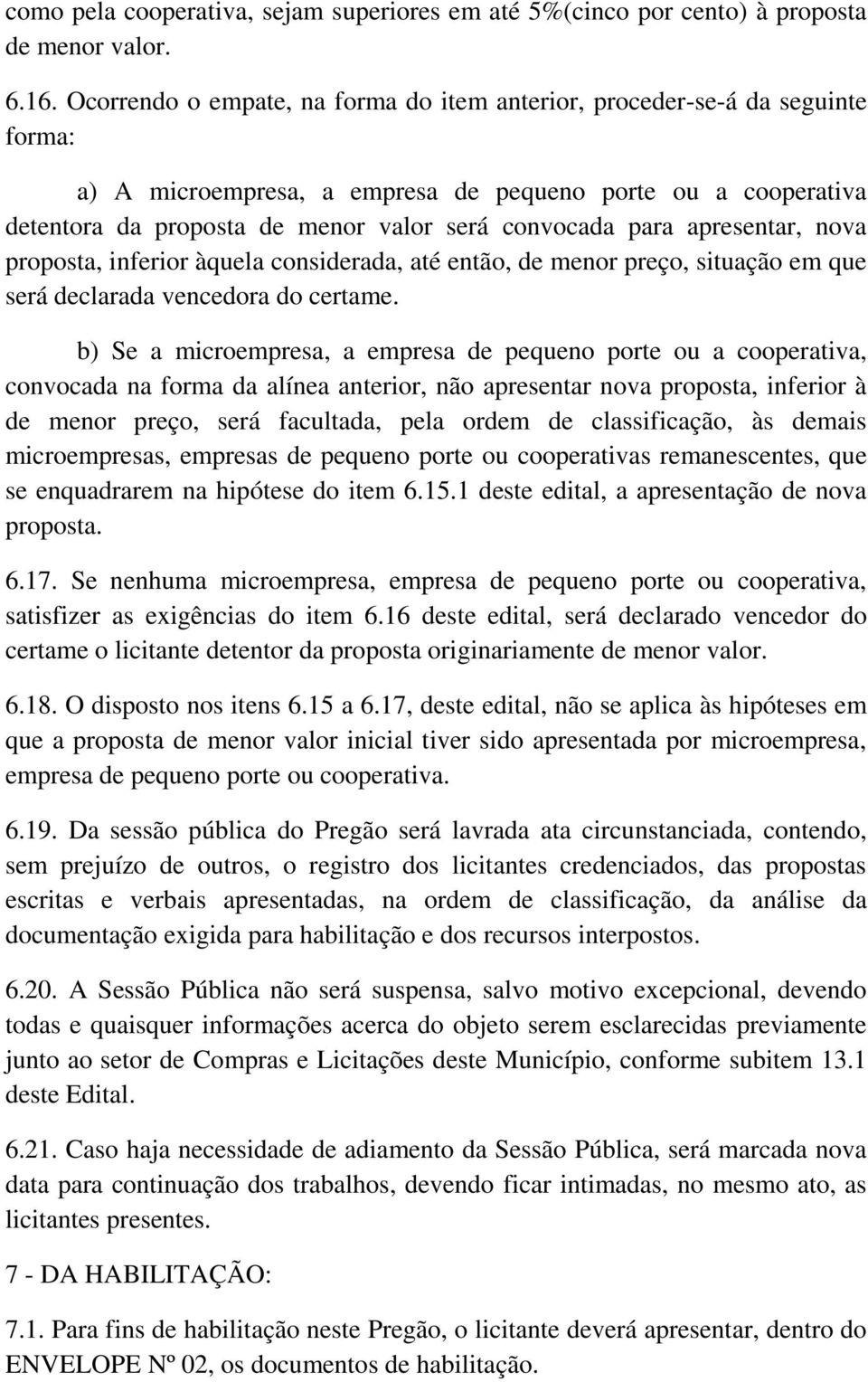 apresentar, nova proposta, inferior àquela considerada, até então, de menor preço, situação em que será declarada vencedora do certame.