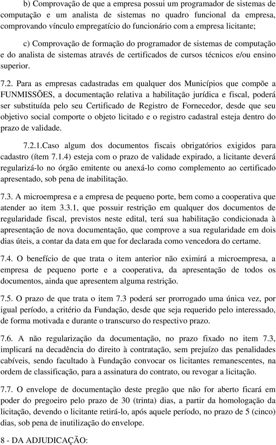 Para as empresas cadastradas em qualquer dos Municípios que compõe a FUNMISSÕES, a documentação relativa a habilitação jurídica e fiscal, poderá ser substituída pelo seu Certificado de Registro de