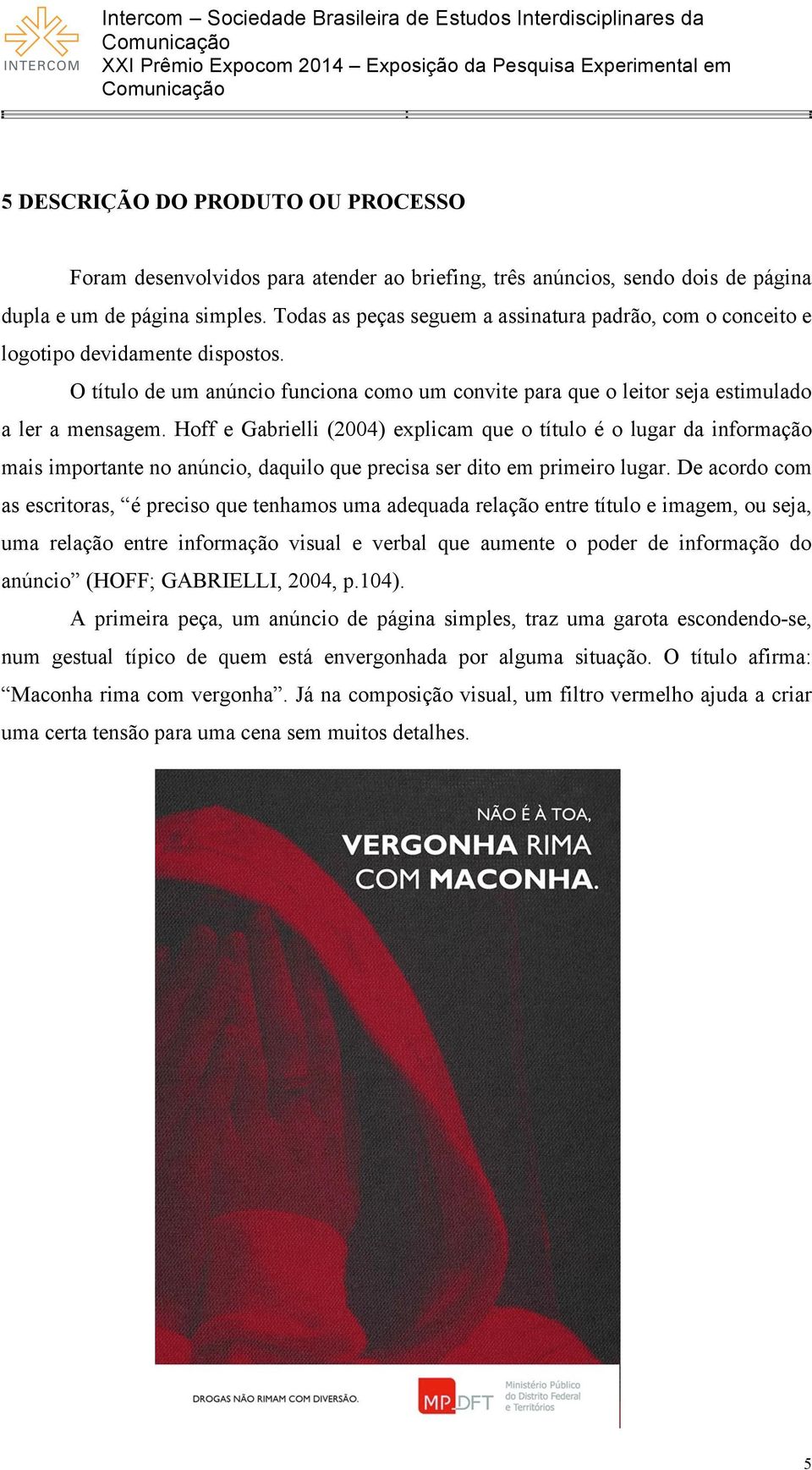 O título de um anúncio funciona como um convite para que o leitor seja estimulado a ler a mensagem.