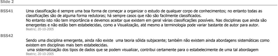 Nas disciplinas que ainda são emergentes e não estão bem estabelecidas, como a Visualização, até mesmo a terminologia pode variar bastante de autor para autor.