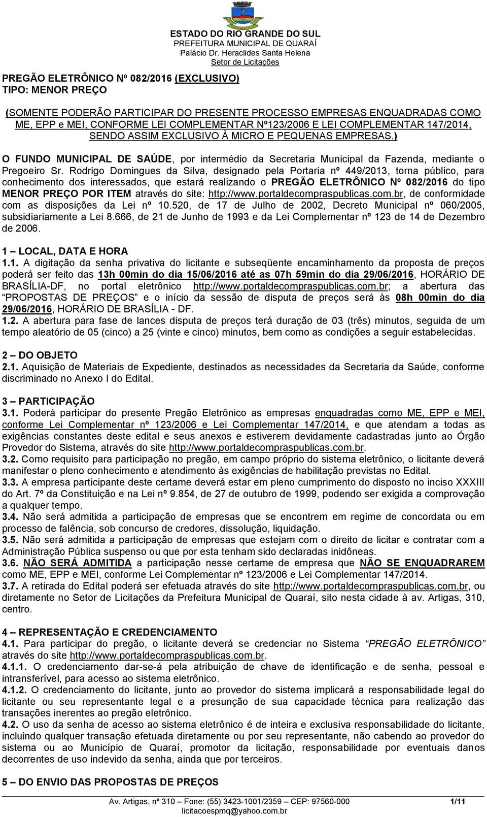 Rodrigo Domingues da Silva, designado pela Portaria nº 449/2013, torna público, para conhecimento dos interessados, que estará realizando o PREGÃO ELETRÔNICO Nº 082/2016 do tipo MENOR PREÇO POR ITEM