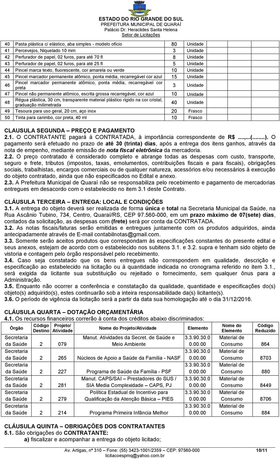 marcador permanente atômico, ponta média, recarregável cor preta 3 Unidade 47 Pincel não permanente atômico, escrita grossa recarregável, cor azul 10 Unidade 48 Régua plástica, 30 cm, transparente