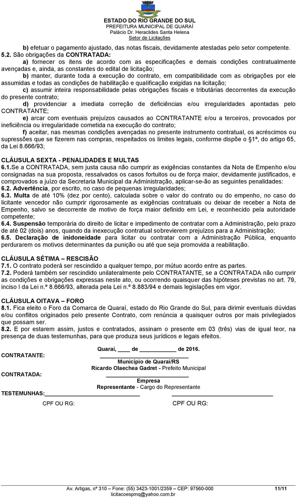 a execução do contrato, em compatibilidade com as obrigações por ele assumidas e todas as condições de habilitação e qualificação exigidas na licitação; c) assumir inteira responsabilidade pelas