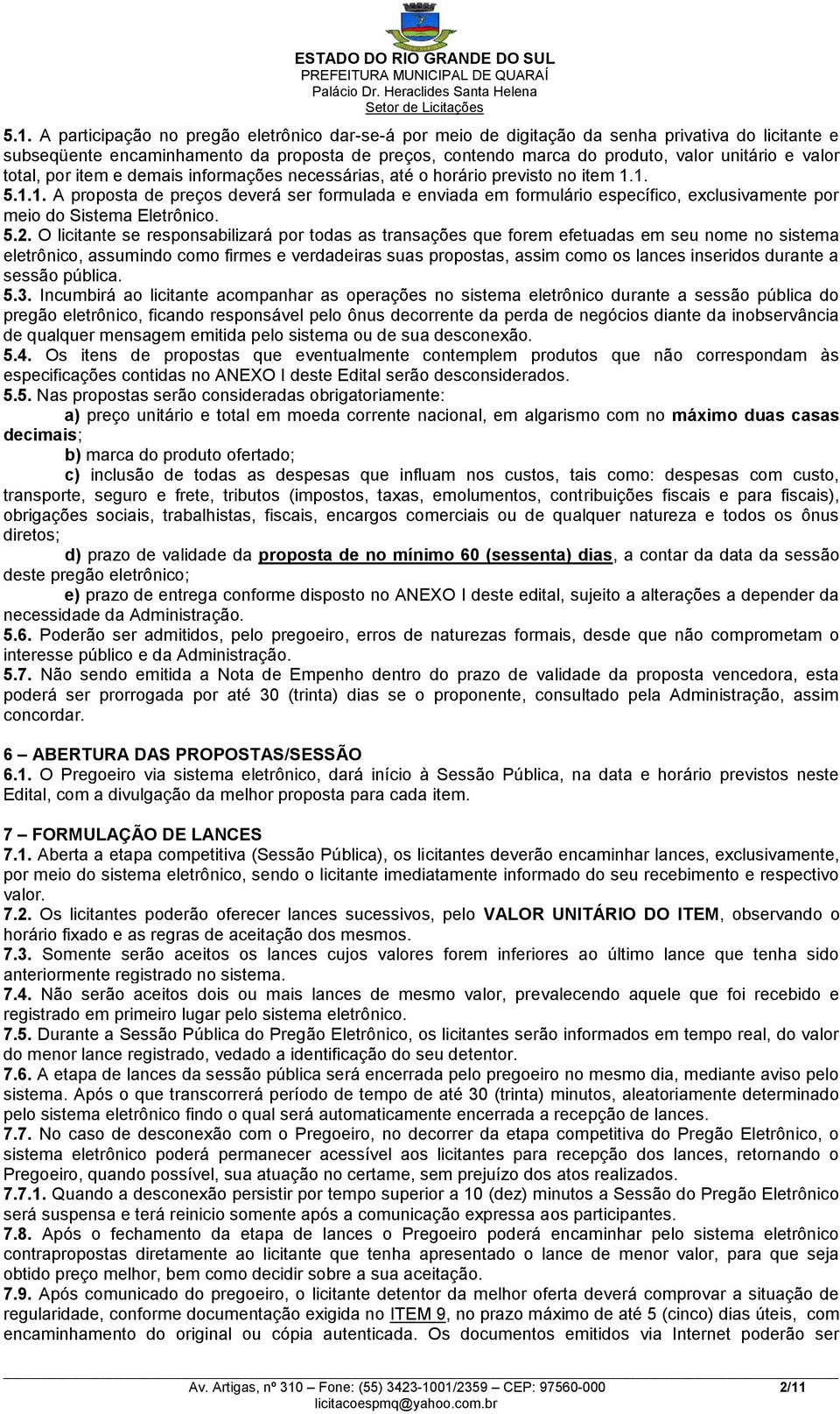 1. 5.1.1. A proposta de preços deverá ser formulada e enviada em formulário específico, exclusivamente por meio do Sistema Eletrônico. 5.2.