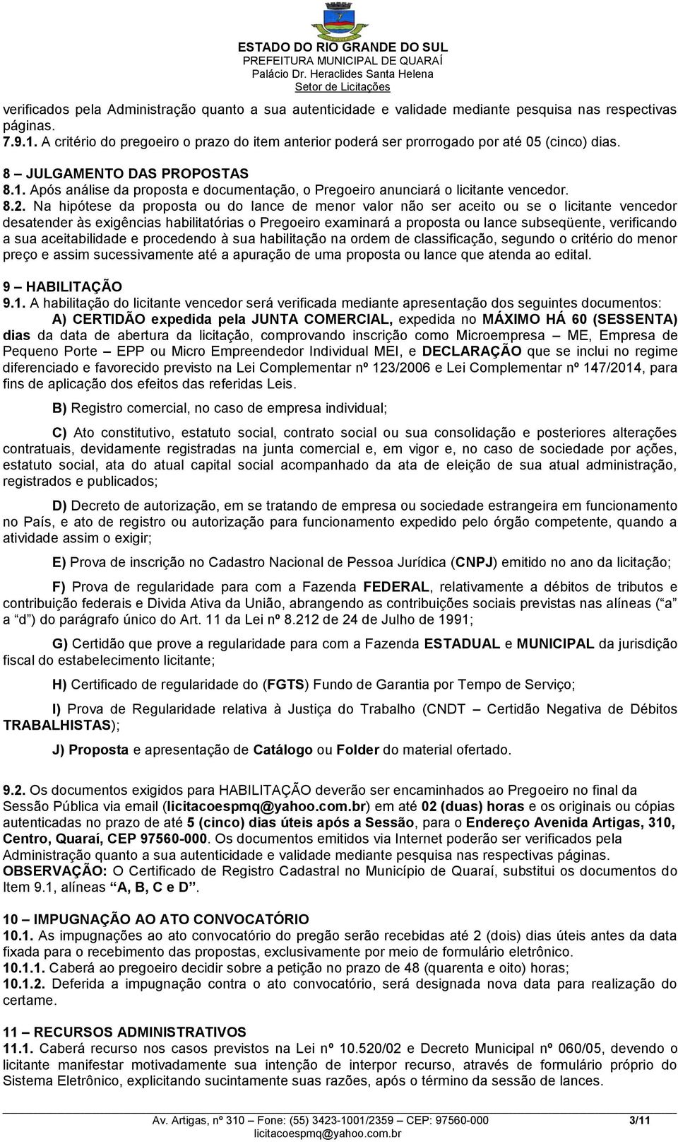 Após análise da proposta e documentação, o Pregoeiro anunciará o licitante vencedor. 8.2.