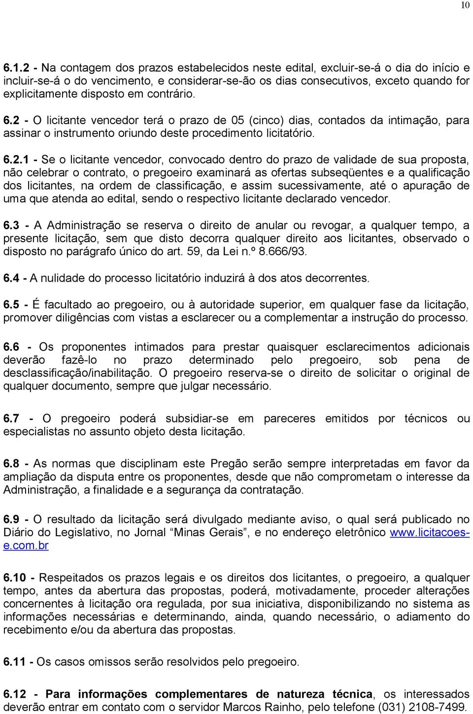 - O licitante vencedor terá o prazo de 05 (cinco) dias, contados da intimação, para assinar o instrumento oriundo deste procedimento licitatório. 6.2.