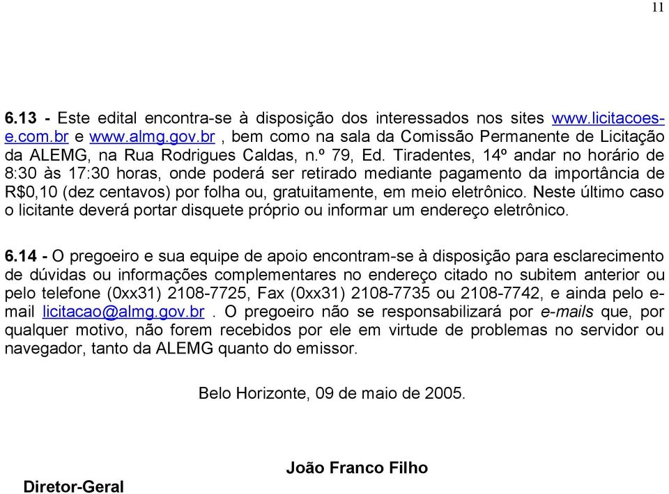 Tiradentes, 14º andar no horário de 8:30 às 17:30 horas, onde poderá ser retirado mediante pagamento da importância de R$0,10 (dez centavos) por folha ou, gratuitamente, em meio eletrônico.