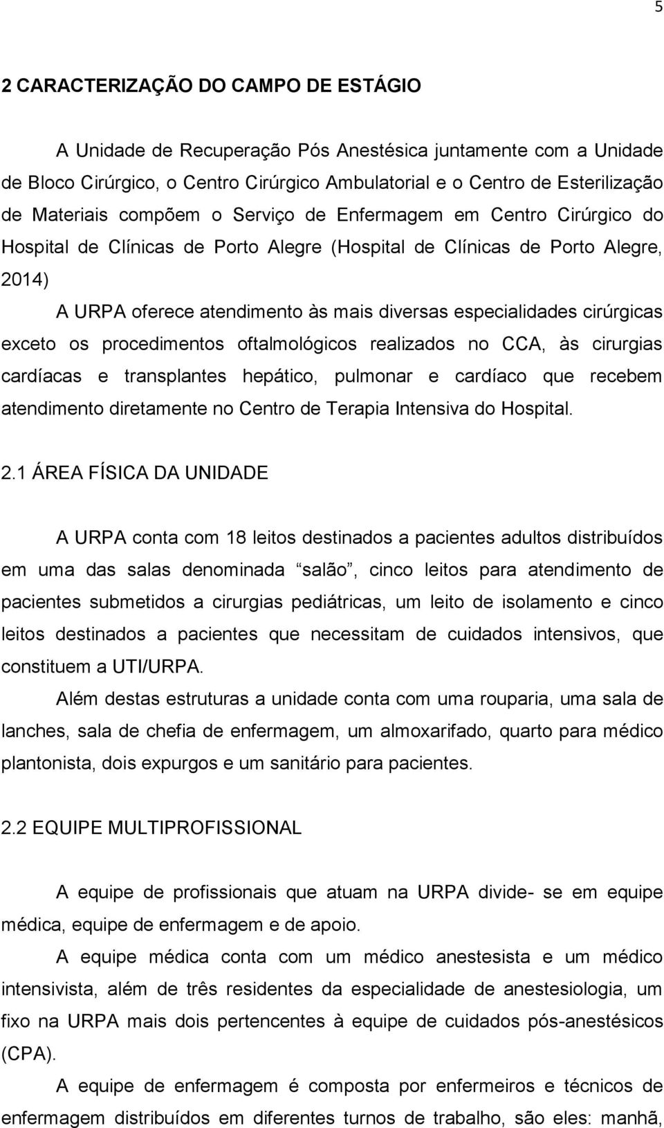 cirúrgicas exceto os procedimentos oftalmológicos realizados no CCA, às cirurgias cardíacas e transplantes hepático, pulmonar e cardíaco que recebem atendimento diretamente no Centro de Terapia