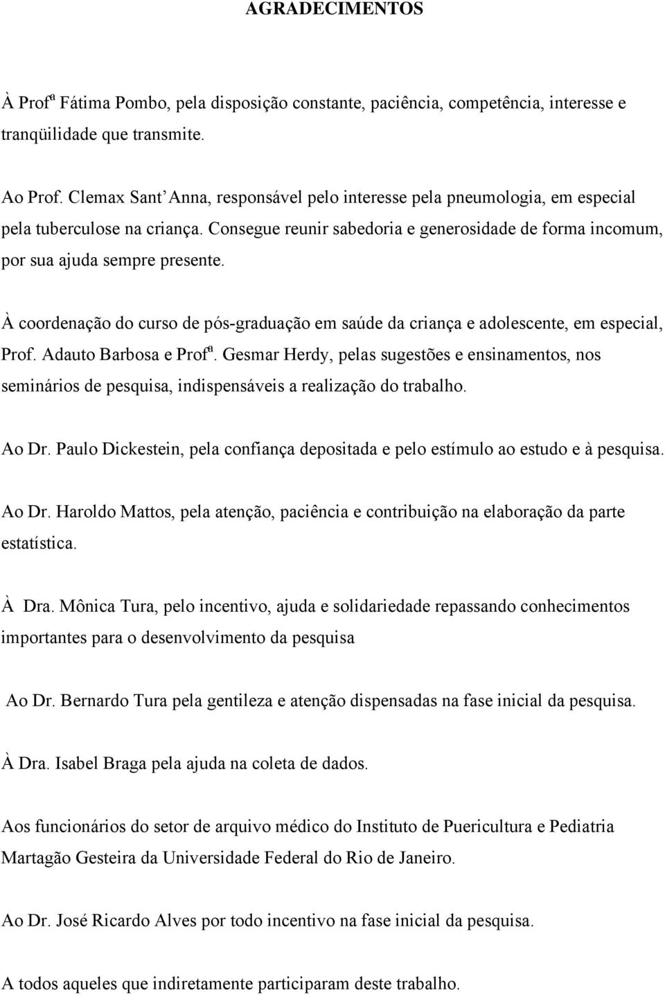 À coordenação do curso de pós-graduação em saúde da criança e adolescente, em especial, Prof. Adauto Barbosa e Prof a.