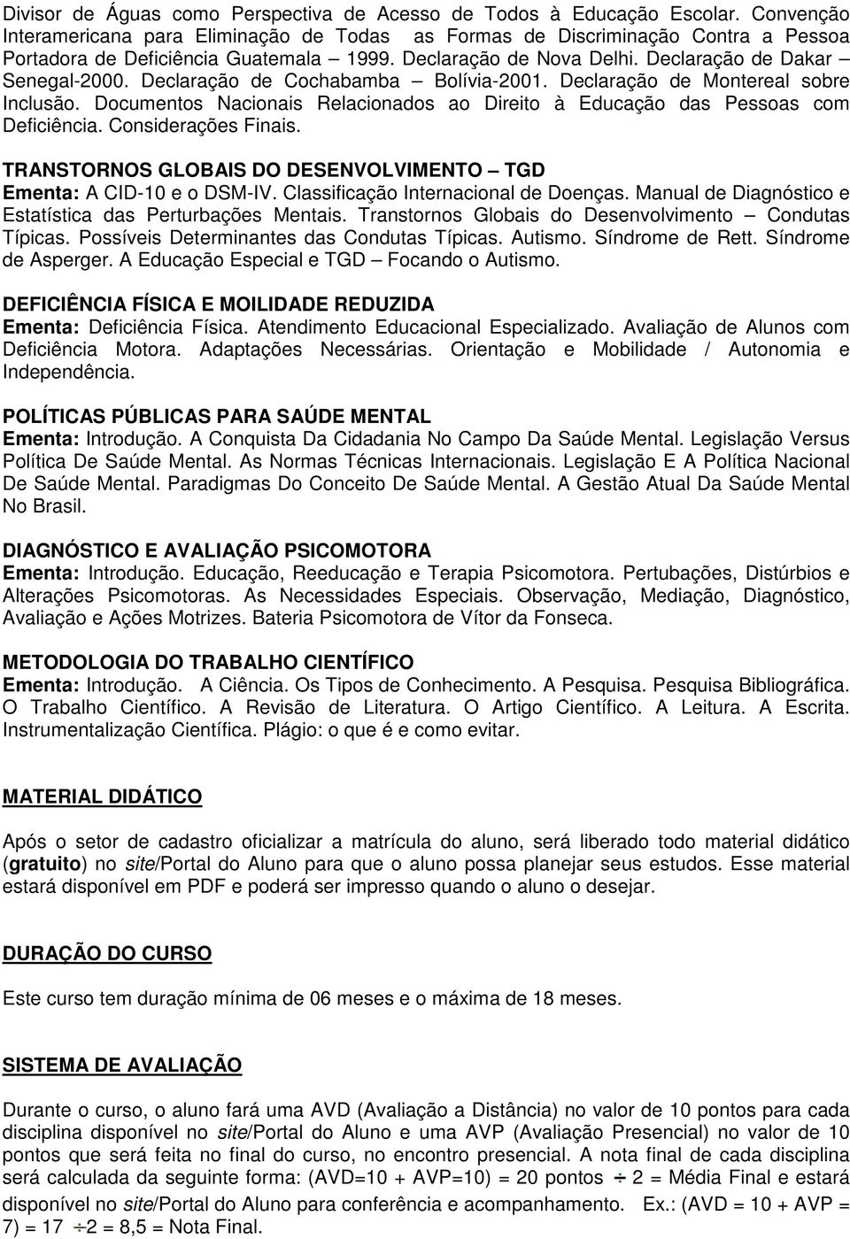 Declaração de Cochabamba Bolívia-2001. Declaração de Montereal sobre Inclusão. Documentos Nacionais Relacionados ao Direito à Educação das Pessoas com Deficiência. Considerações Finais.