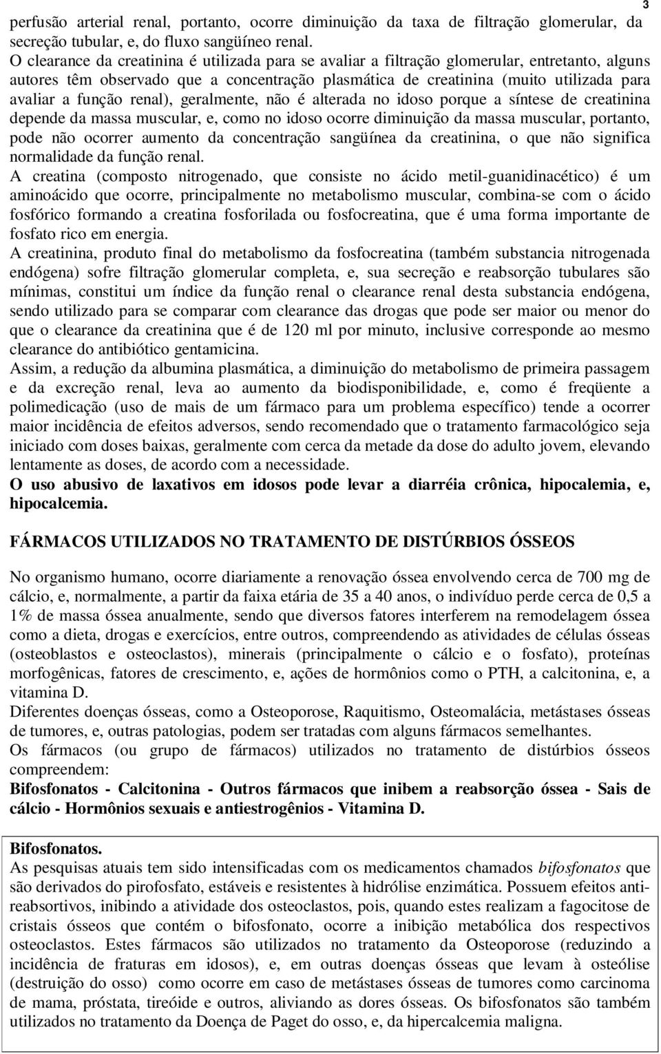 função renal), geralmente, não é alterada no idoso porque a síntese de creatinina depende da massa muscular, e, como no idoso ocorre diminuição da massa muscular, portanto, pode não ocorrer aumento