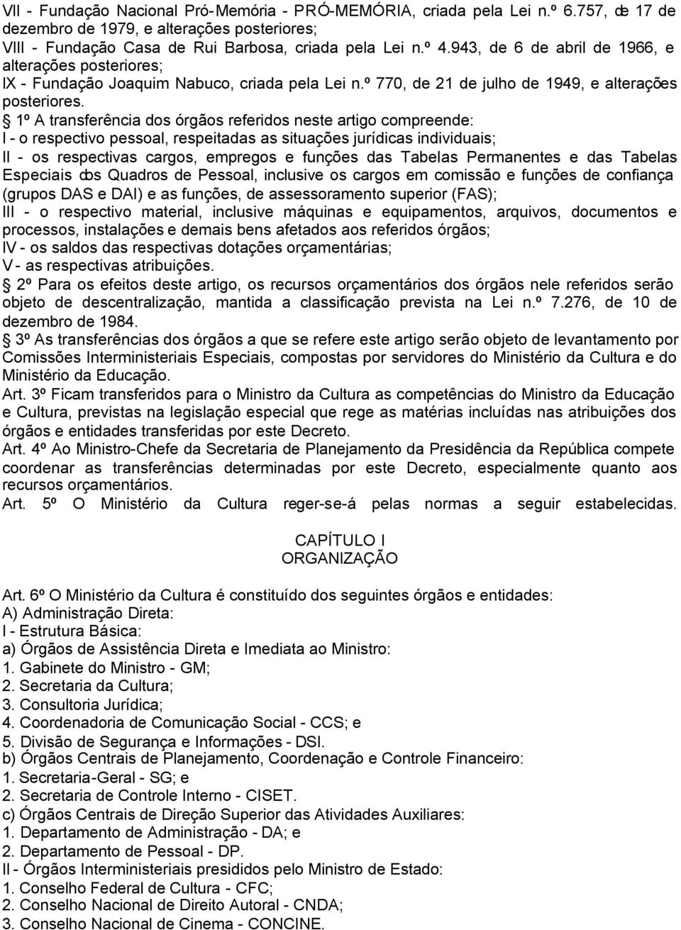 1º A transferência dos órgãos referidos neste artigo compreende: I - o respectivo pessoal, respeitadas as situações jurídicas individuais; II - os respectivas cargos, empregos e funções das TabeIas