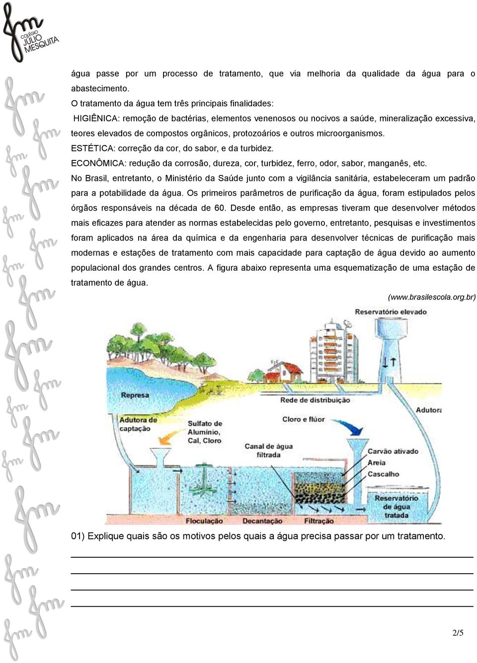 protozoários e outros microorganismos. ESTÉTICA: correção da cor, do sabor, e da turbidez. ECONÔMICA: redução da corrosão, dureza, cor, turbidez, ferro, odor, sabor, manganês, etc.