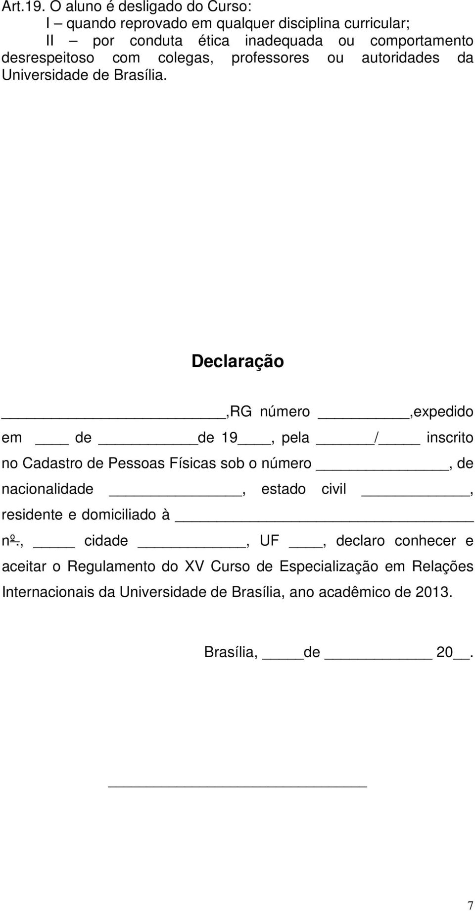 desrespeitoso com colegas, professores ou autoridades da Universidade de Brasília.