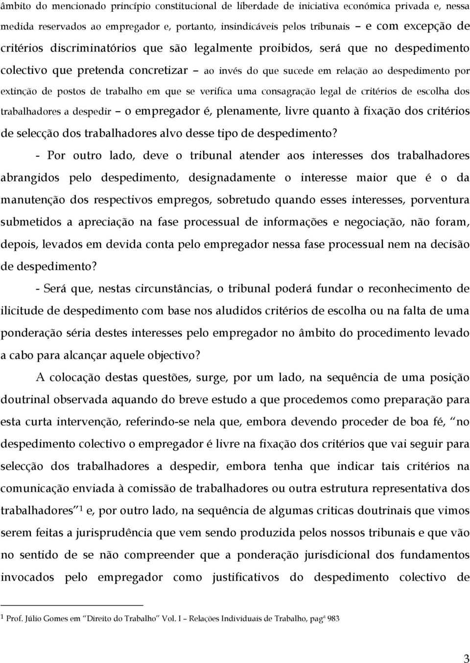 trabalho em que se verifica uma consagração legal de critérios de escolha dos trabalhadores a despedir o empregador é, plenamente, livre quanto à fixação dos critérios de selecção dos trabalhadores