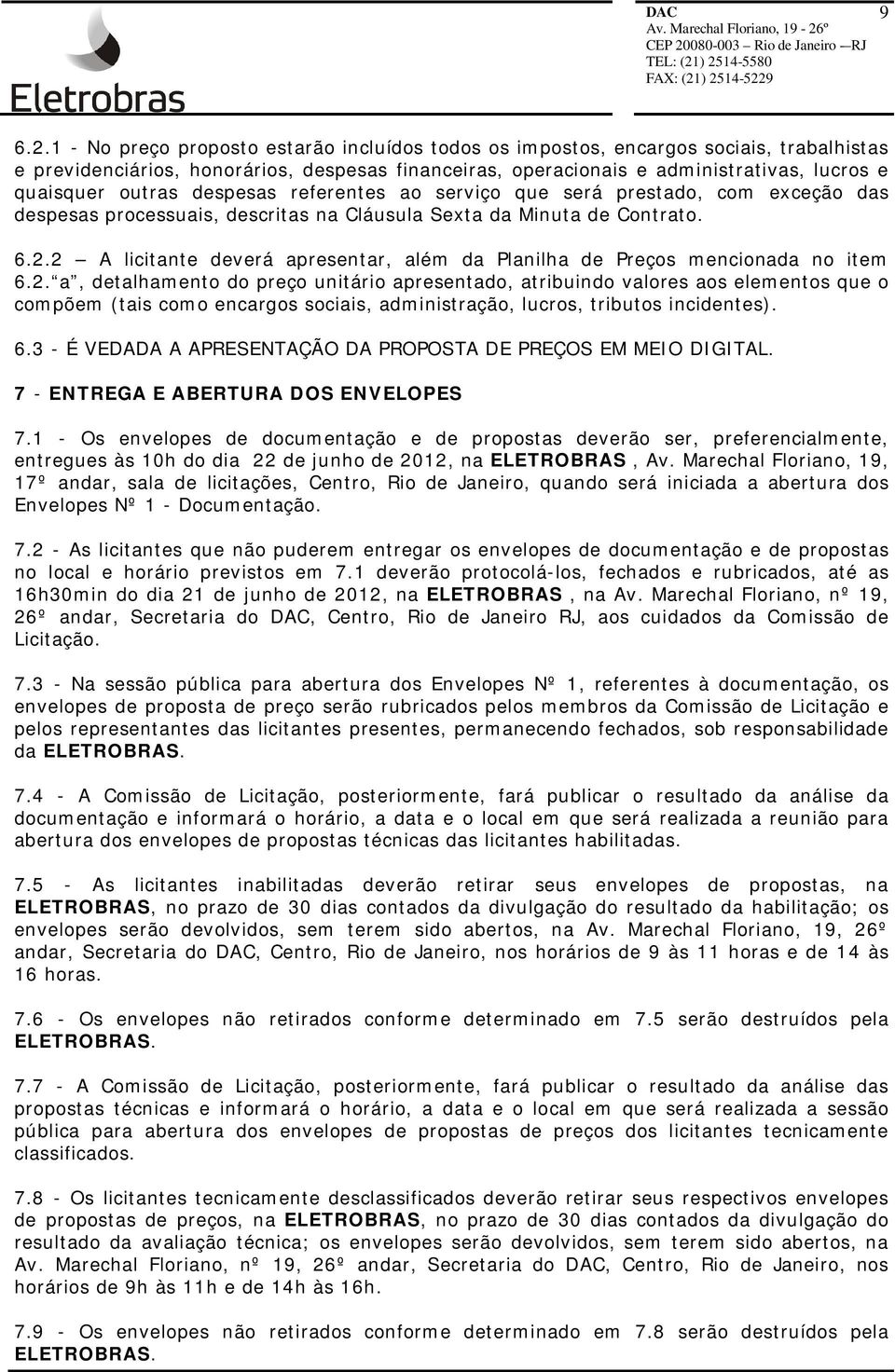 outras despesas referentes ao serviço que será prestado, com exceção das despesas processuais, descritas na Cláusula Sexta da Minuta de Contrato. 6.2.