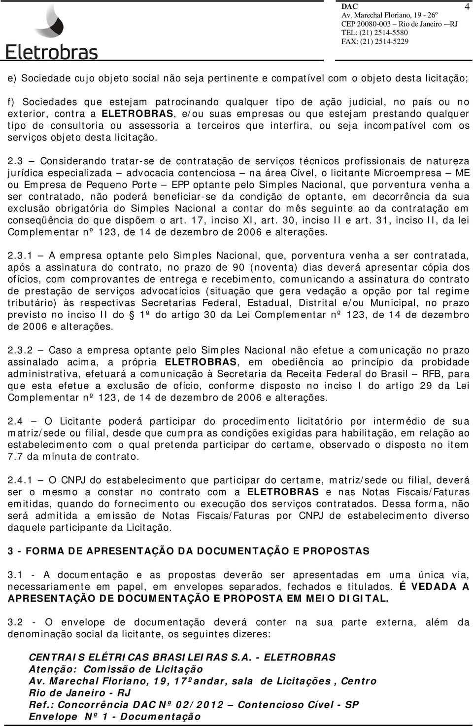 3 Considerando tratar-se de contratação de serviços técnicos profissionais de natureza jurídica especializada advocacia contenciosa na área Cível, o licitante Microempresa ME ou Empresa de Pequeno