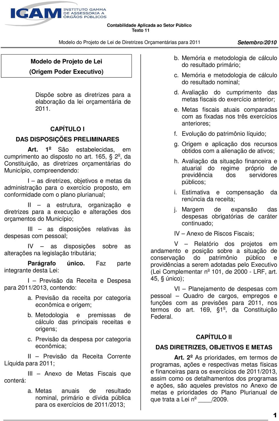 165, 2 o, da Constituição, as diretrizes orçamentárias do Município, compreendendo: I as diretrizes, objetivos e metas da administração para o exercício proposto, em conformidade com o plano