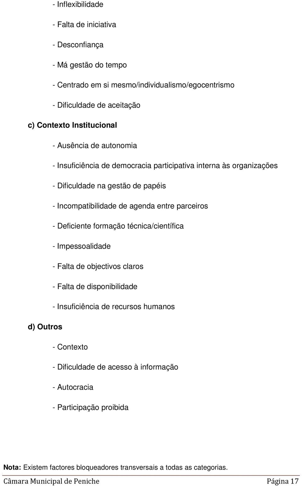 parceiros - Deficiente formação técnica/científica - Impessoalidade - Falta de objectivos claros - Falta de disponibilidade - Insuficiência de recursos humanos d) Outros -