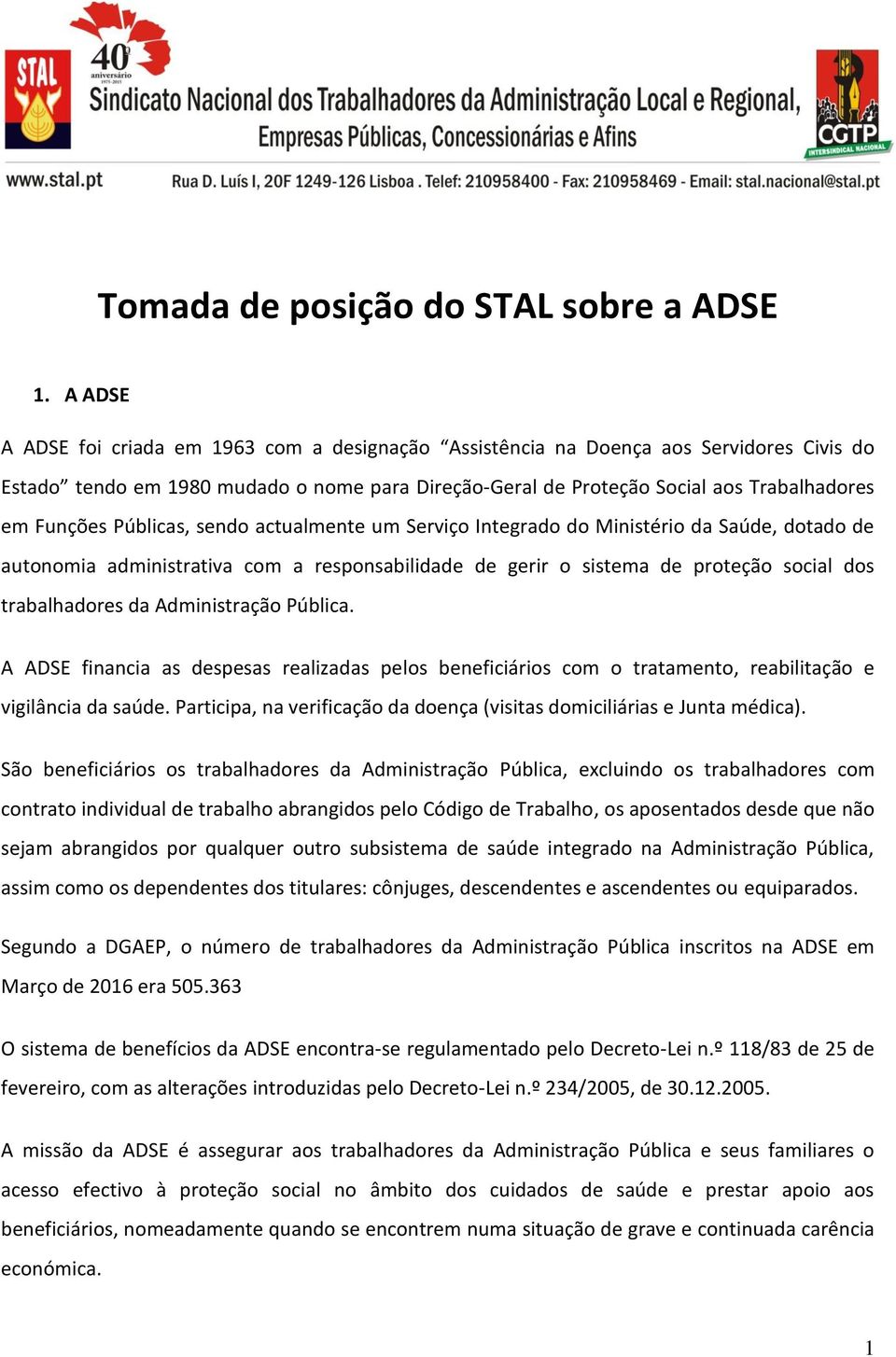 Públicas, sendo actualmente um Serviço Integrado do Ministério da Saúde, dotado de autonomia administrativa com a responsabilidade de gerir o sistema de proteção social dos trabalhadores da